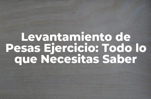 Levantamiento de Pesas Ejercicio: Todo Lo que Necesitas Saber