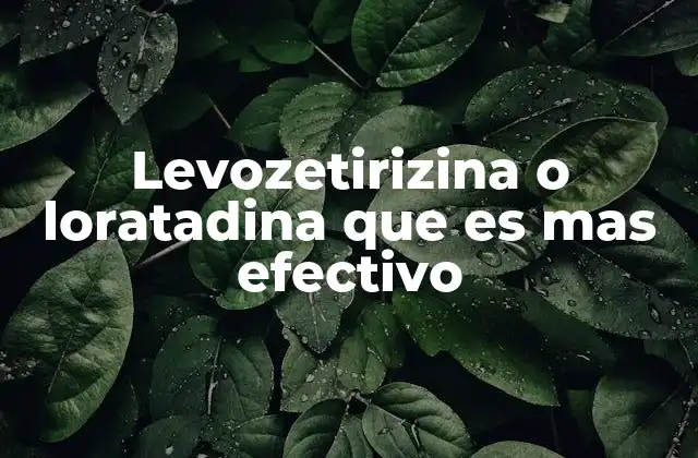 Levozetirizina o Loratadina que es mas Efectivo 2 Diferencias entre dos antihistamínicos populares