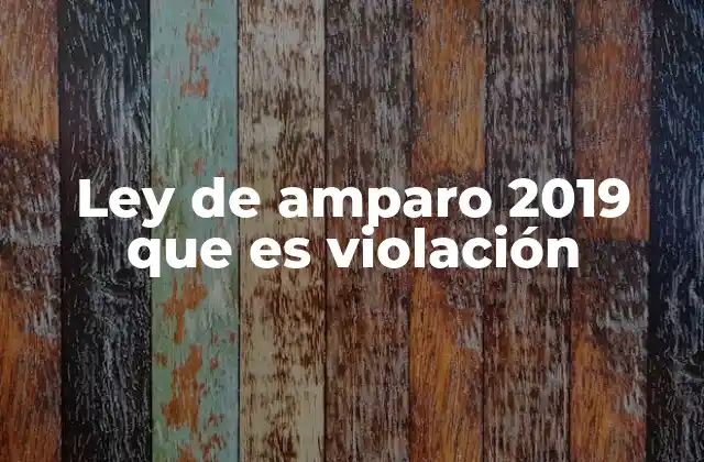 Ley de Amparo 2019 que es Violación