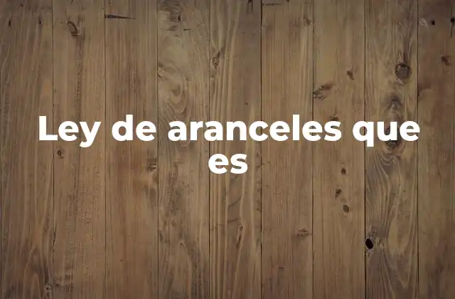 Ley de Aranceles que es