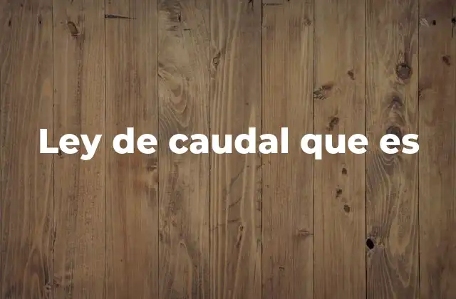 Ley de Caudal que es