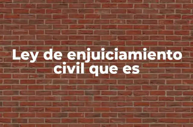 Ley de Enjuiciamiento Civil que es