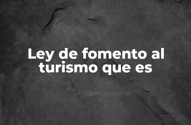 Ley de Fomento Al Turismo que es
