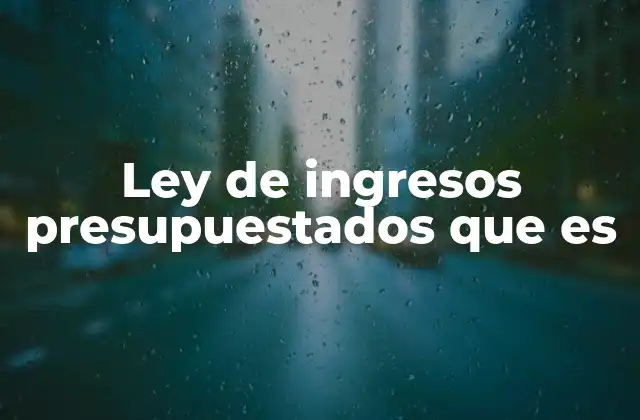 Ley de Ingresos Presupuestados que es