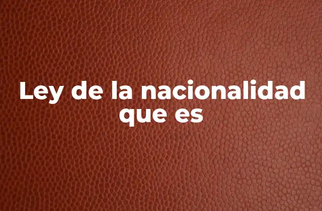 Ley de la Nacionalidad que es