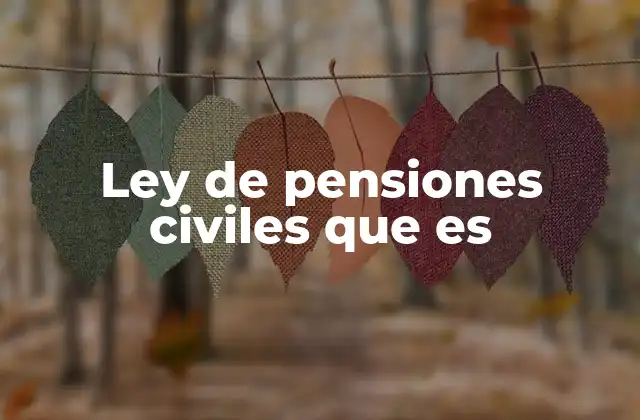 Ley de Pensiones Civiles que es