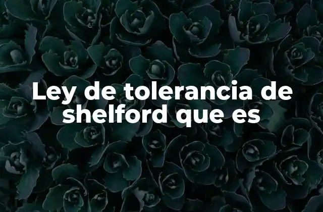 Ley de Tolerancia de Shelford que es