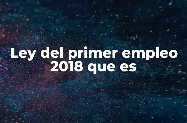 Ley Del Primer Empleo 2018 que es 2 Cómo la ley del primer empleo beneficia al mercado laboral