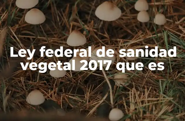Ley Federal de Sanidad Vegetal 2017 que es