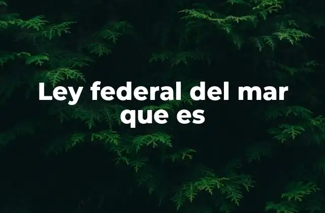 Ley Federal Del Mar que es