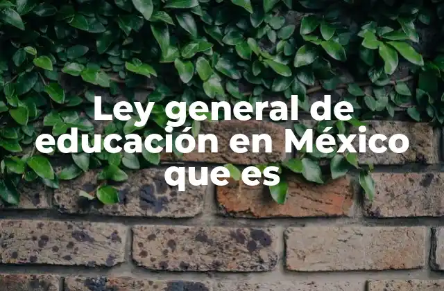 Ley General de Educación en México que es