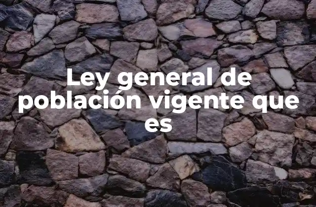 Ley General de Población Vigente que es