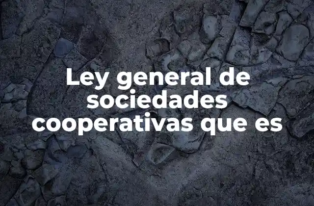 Ley General de Sociedades Cooperativas que es
