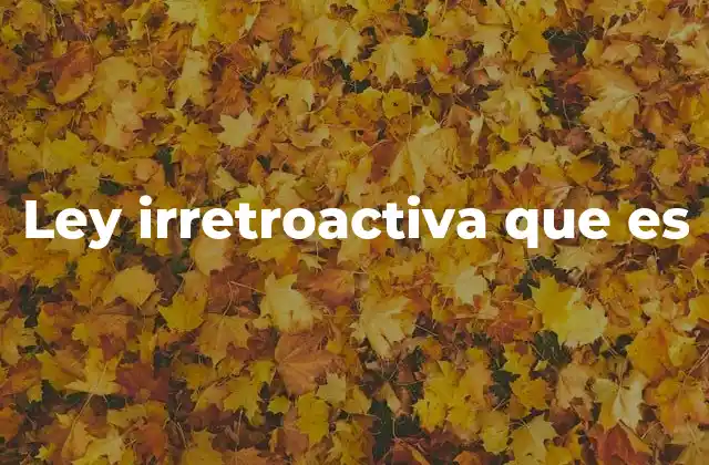 Ley Irretroactiva que es