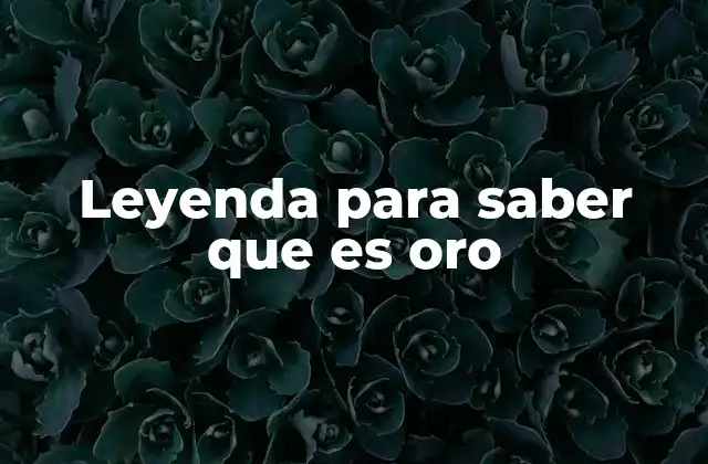 Leyenda para Saber que es Oro