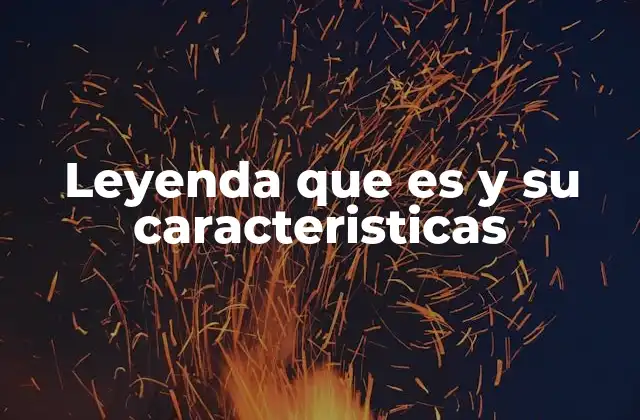 Leyenda que es y Su Caracteristicas