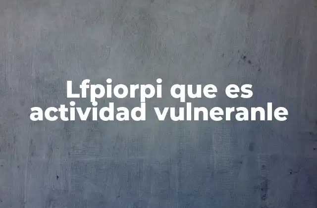 Lfpiorpi que es Actividad Vulneranle