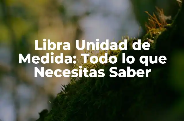 Libra Unidad de Medida: Todo Lo que Necesitas Saber