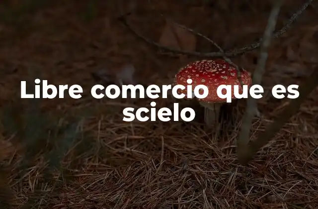 Libre Comercio que es Scielo