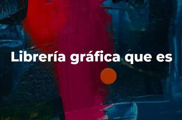 Librería Gráfica que es