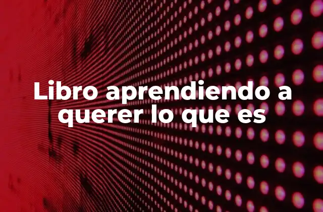 Libro Aprendiendo a Querer Lo que es