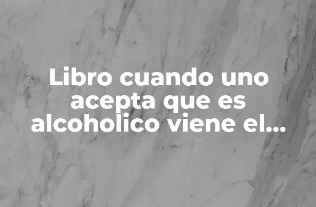 Libro Cuando Uno Acepta que es Alcoholico Viene el Cambio