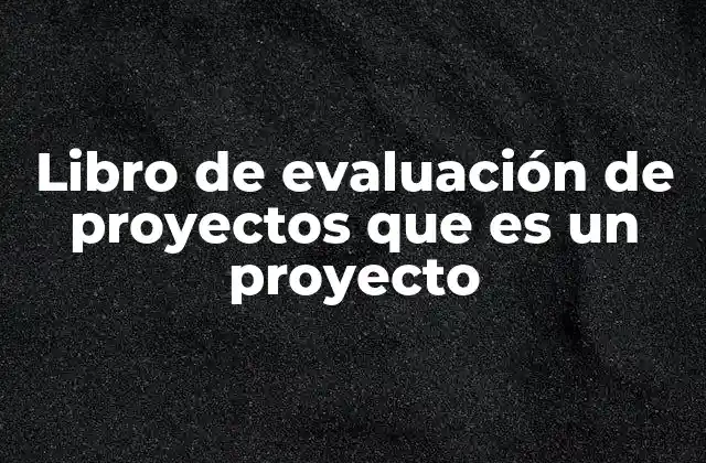 Libro de Evaluación de Proyectos que es un Proyecto