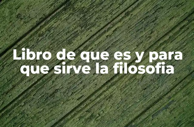 Libro de que es y para que Sirve la Filosofia