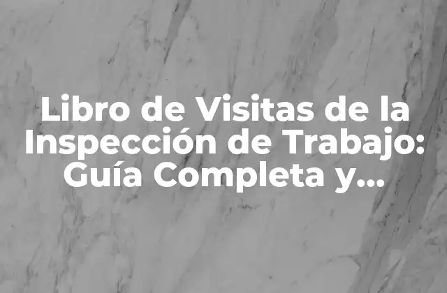 Libro de Visitas de la Inspección de Trabajo: Guía Completa y Actualizada
