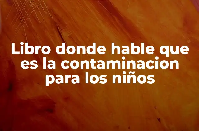 Libro Donde Hable que es la Contaminacion para los Niños
