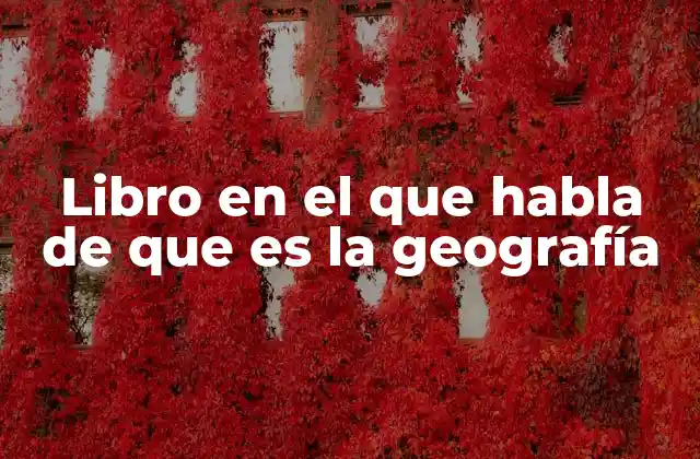 Libro en el que Habla de que es la Geografía