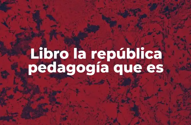 Libro la República Pedagogía que es