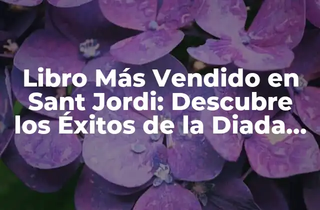 Libro Más Vendido en Sant Jordi: Descubre los Éxitos de la Diada de Sant Jordi