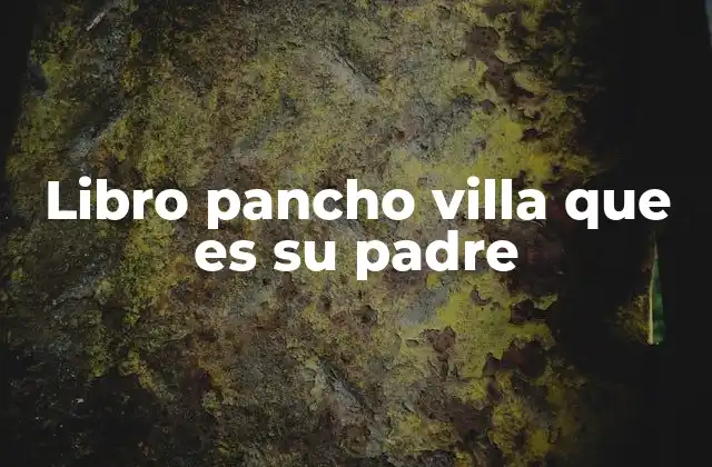 Libro Pancho Villa que es Su Padre