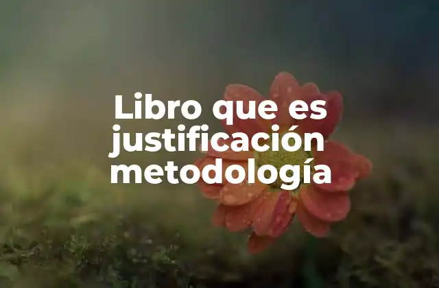 Libro que es Justificación Metodología