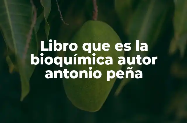 Libro que es la Bioquímica Autor Antonio Peña