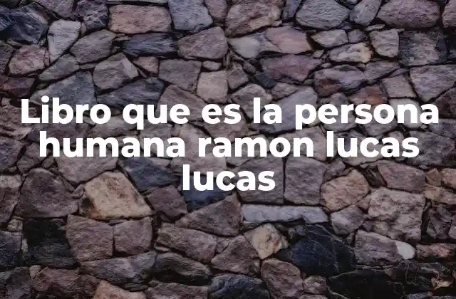 Libro que es la Persona Humana Ramon Lucas Lucas