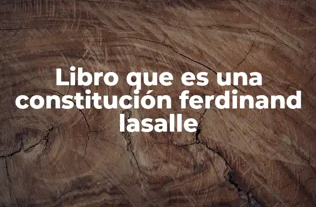 El impacto de las ideas de Ferdinand LaSalle en la política constitucional