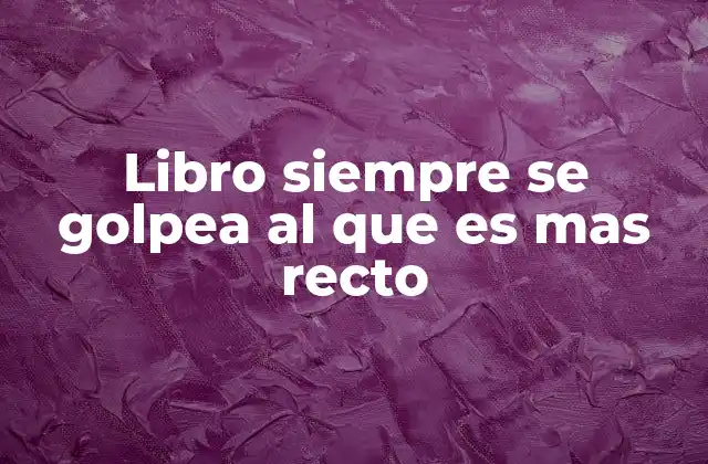 Libro Siempre Se Golpea Al que es mas Recto 2 La rectitud como desafío en un mundo complejo