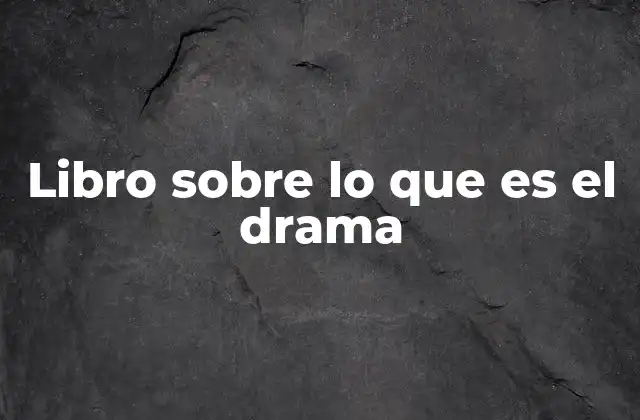 Libro sobre Lo que es el Drama
