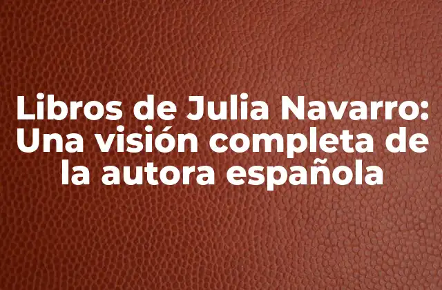 Libros de Julia Navarro: una Visión Completa de la Autora Española 2 La vida de Julia Navarro: De periodista a escritora