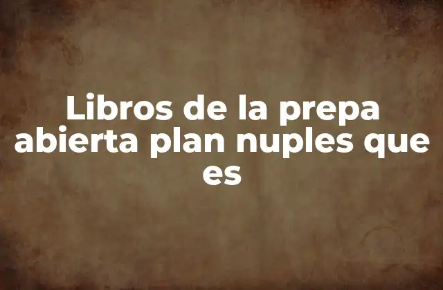 Libros de la Prepa Abierta Plan Nuples que es