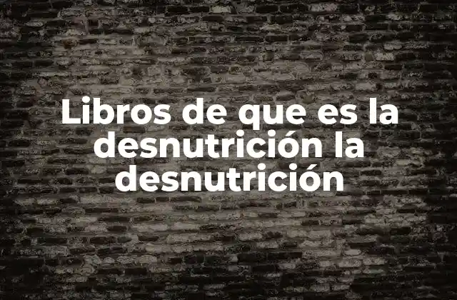 Libros de que es la Desnutrición la Desnutrición