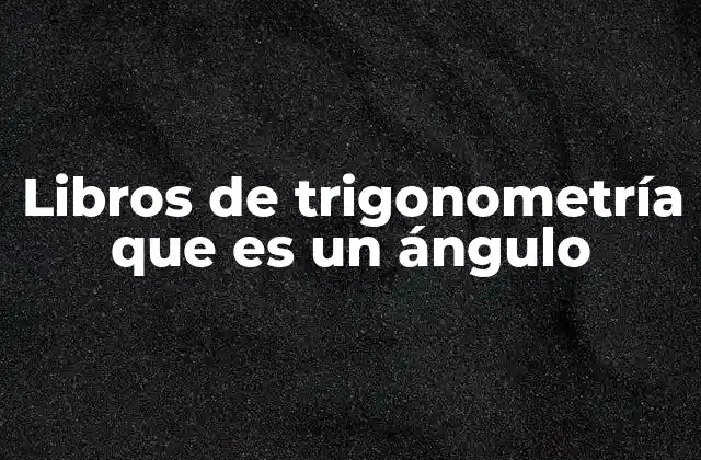 Libros de Trigonometría que es un Ángulo