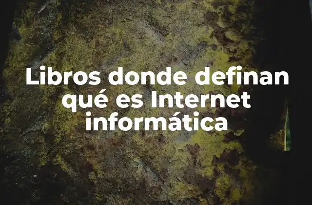 Libros Donde Definan Qué es Internet Informática