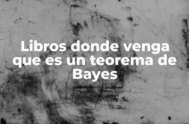 Libros Donde Venga que es un Teorema de Bayes