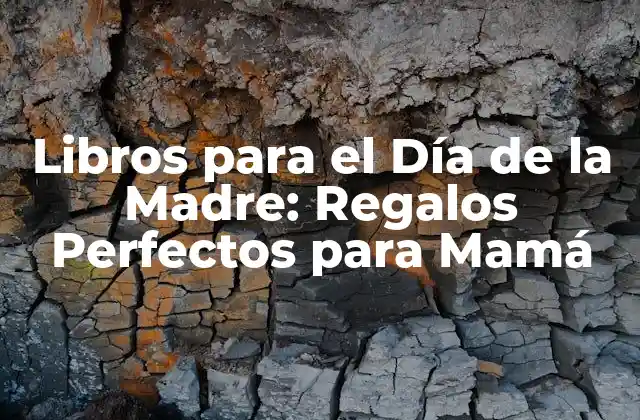 Libros para el Día de la Madre: Regalos Perfectos para Mamá