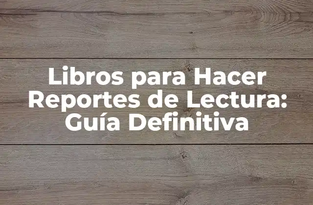 Libros para Hacer Reportes de Lectura: Guía Definitiva