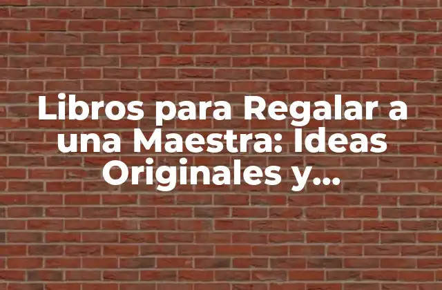 Libros para Regalar a una Maestra: Ideas Originales y Significativas
