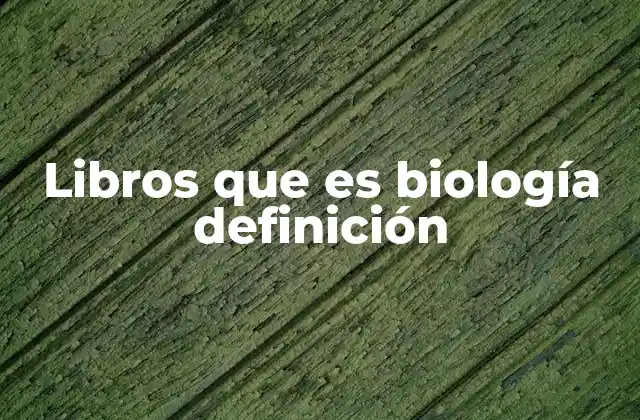 Libros que es Biología Definición
